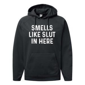 Funny Smells Like Slut In Here Gift Offensive Funny Adult Humor Gift Performance Fleece Hoodie