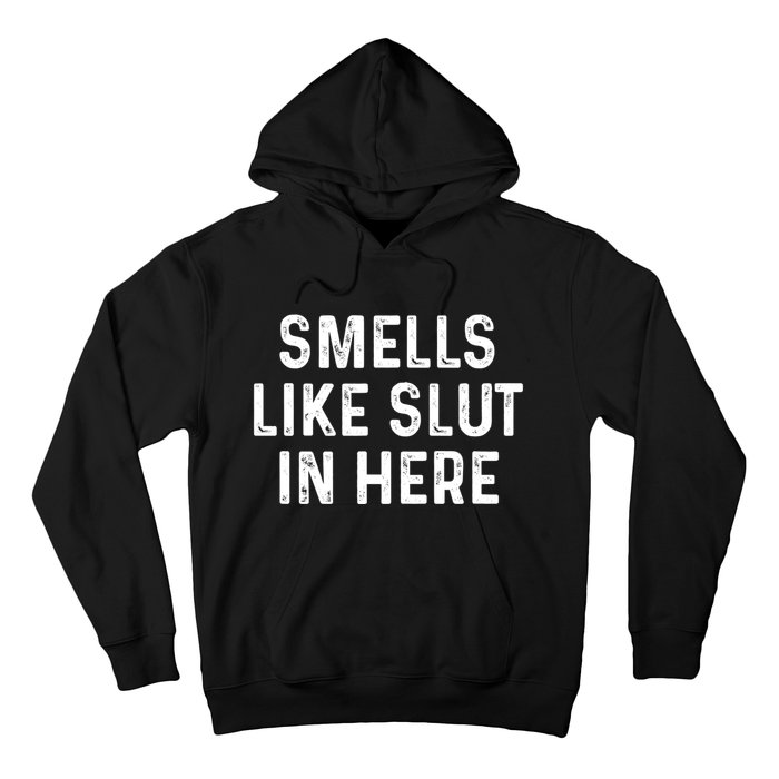 Funny Smells Like Slut In Here Gift Offensive Funny Adult Humor Gift Hoodie