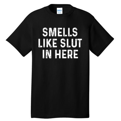 Funny Smells Like Slut In Here Gift Offensive Funny Adult Humor Gift Tall T-Shirt