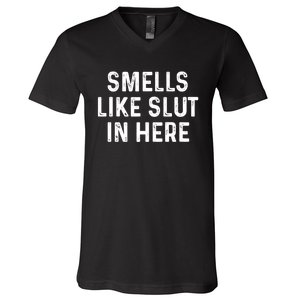 Funny Smells Like Slut In Here Gift Offensive Funny Adult Humor Gift V-Neck T-Shirt