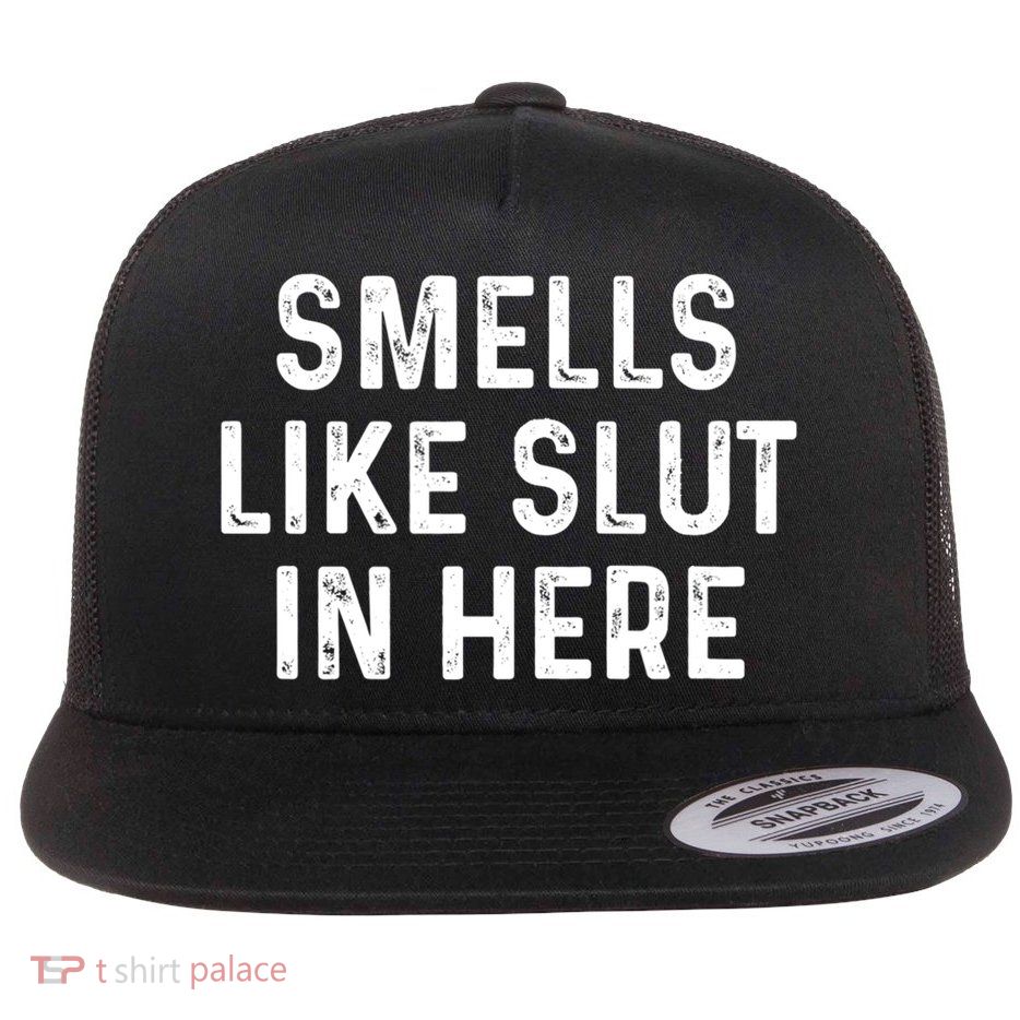 Funny Smells Like Slut In Here Gift Offensive Funny Adult Humor Gift Flat Bill Trucker Hat