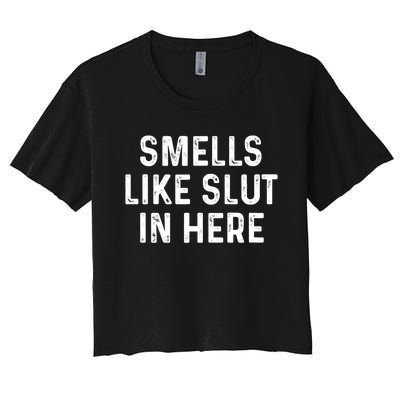 Funny Smells Like Slut In Here Gift Offensive Funny Adult Humor Gift Women's Crop Top Tee