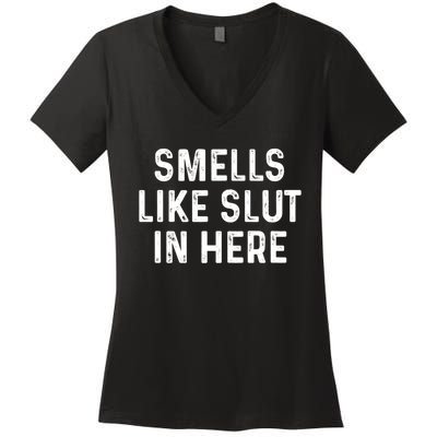 Funny Smells Like Slut In Here Gift Offensive Funny Adult Humor Gift Women's V-Neck T-Shirt