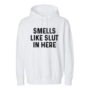 Funny Smells Like Slut In Here Gift Offensive Funny Adult Humor Gift Garment-Dyed Fleece Hoodie