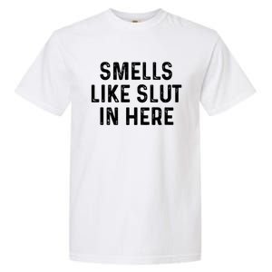 Funny Smells Like Slut In Here Gift Offensive Funny Adult Humor Gift Garment-Dyed Heavyweight T-Shirt