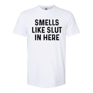 Funny Smells Like Slut In Here Gift Offensive Funny Adult Humor Gift Softstyle CVC T-Shirt