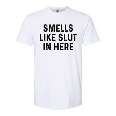 Funny Smells Like Slut In Here Gift Offensive Funny Adult Humor Gift Softstyle CVC T-Shirt