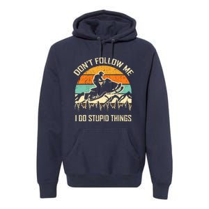 Funny Snowmobile Lover DonT Follow Me I Do Stupid Things Premium Hoodie