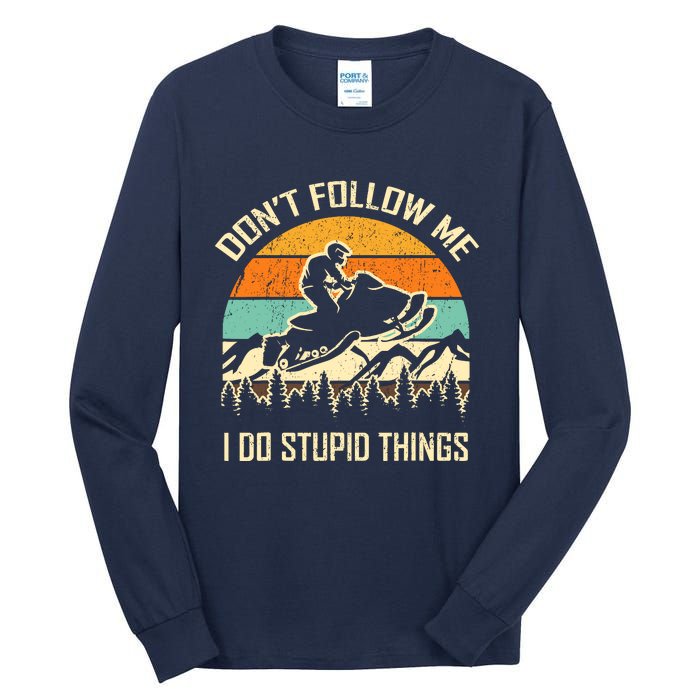 Funny Snowmobile Lover DonT Follow Me I Do Stupid Things Tall Long Sleeve T-Shirt