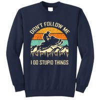 Funny Snowmobile Lover DonT Follow Me I Do Stupid Things Tall Sweatshirt