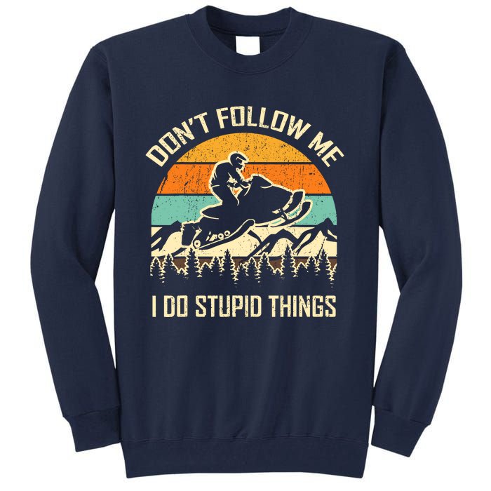 Funny Snowmobile Lover DonT Follow Me I Do Stupid Things Tall Sweatshirt