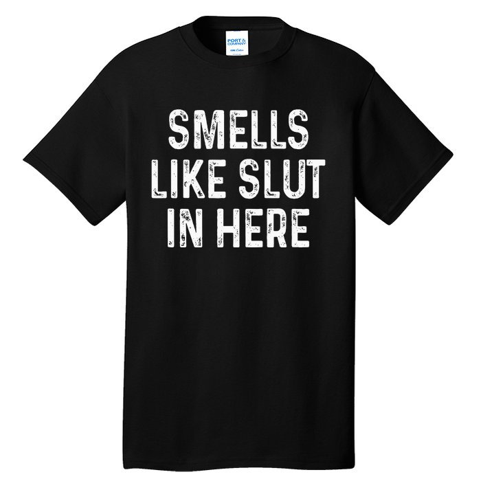 Funny Smells Like Slut In Here Offensive Adult Humor Tall T-Shirt