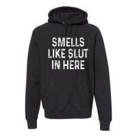 Funny Smells Like Slut In Here Offensive Adult Humor Premium Hoodie