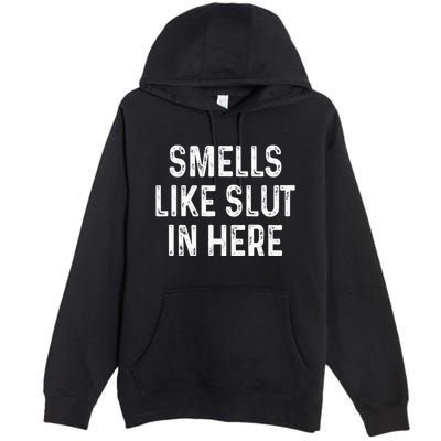 Funny Smells Like Slut In Here Offensive Adult Humor Premium Pullover Hoodie