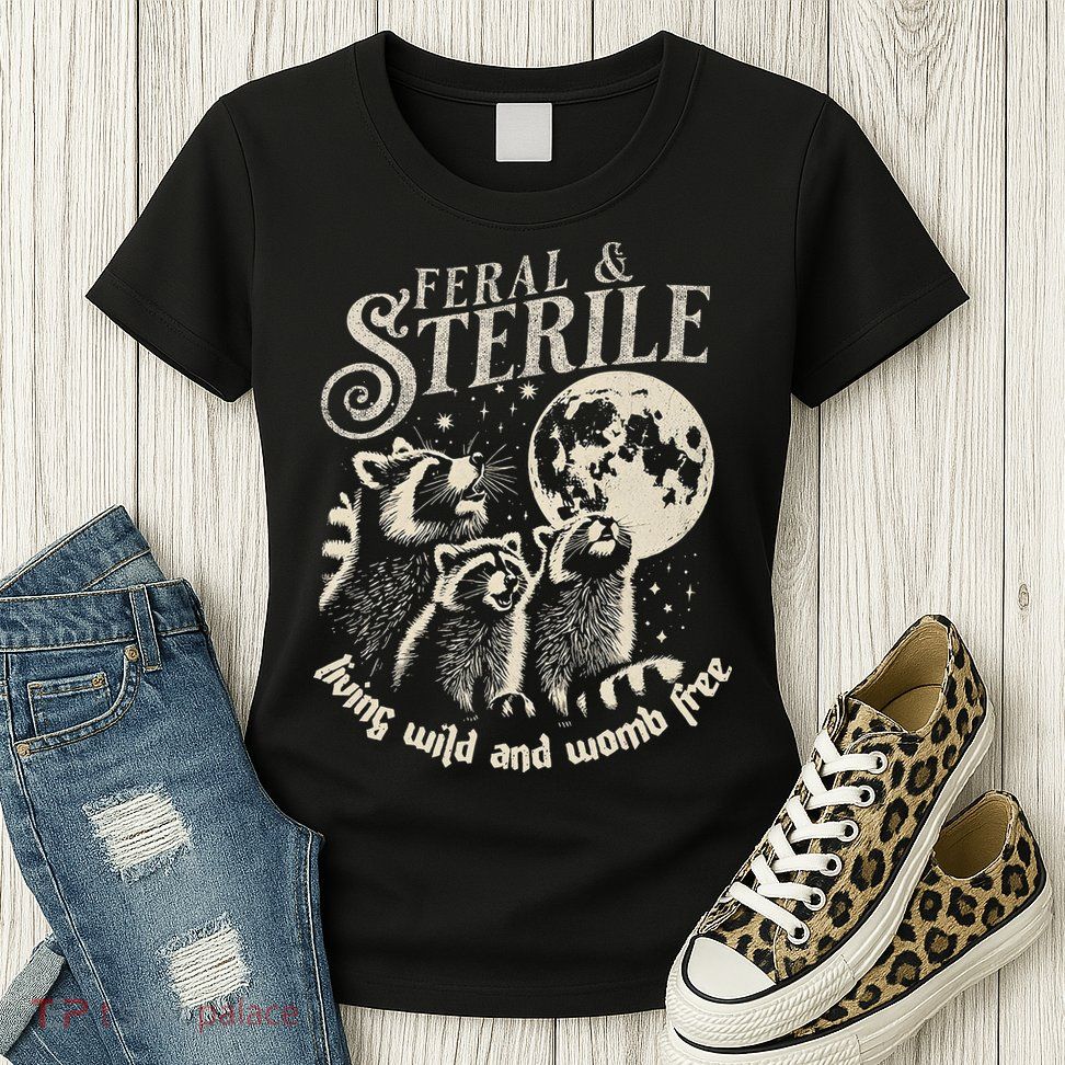 Feral & Sterile Living Wild And Womb Free Funny Racoon Womens T-Shirt