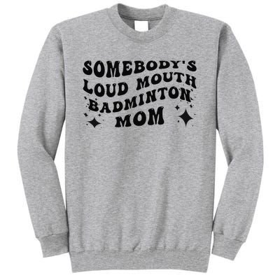 Funny Somebody's Loud Mouth Badminton Mom Mother's Day Tall Sweatshirt