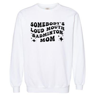 Funny Somebody's Loud Mouth Badminton Mom Mother's Day Garment-Dyed Sweatshirt