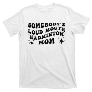 Funny Somebody's Loud Mouth Badminton Mom Mother's Day T-Shirt