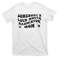 Funny Somebody's Loud Mouth Badminton Mom Mother's Day T-Shirt