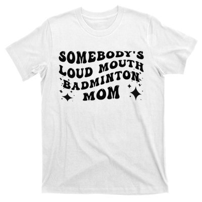 Funny Somebody's Loud Mouth Badminton Mom Mother's Day T-Shirt