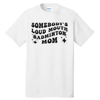 Funny Somebody's Loud Mouth Badminton Mom Mother's Day Tall T-Shirt