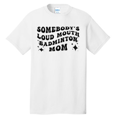 Funny Somebody's Loud Mouth Badminton Mom Mother's Day Tall T-Shirt