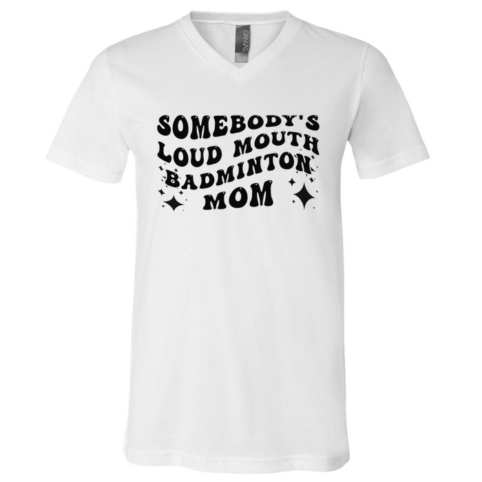 Funny Somebody's Loud Mouth Badminton Mom Mother's Day V-Neck T-Shirt