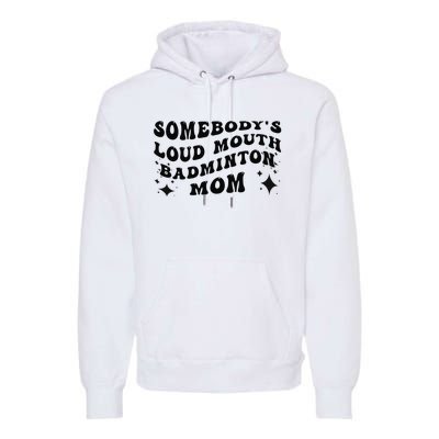 Funny Somebody's Loud Mouth Badminton Mom Mother's Day Premium Hoodie