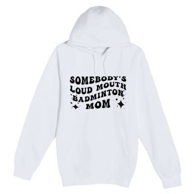 Funny Somebody's Loud Mouth Badminton Mom Mother's Day Premium Pullover Hoodie