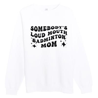 Funny Somebody's Loud Mouth Badminton Mom Mother's Day Premium Crewneck Sweatshirt