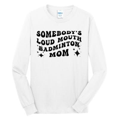 Funny Somebody's Loud Mouth Badminton Mom Mother's Day Tall Long Sleeve T-Shirt