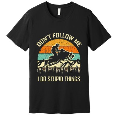 Funny Snowmobile Lover DonT Follow Me I Do Stupid Things Premium T-Shirt