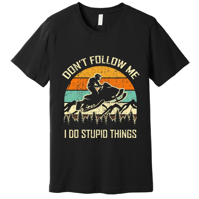 Funny Snowmobile Lover DonT Follow Me I Do Stupid Things Premium T-Shirt