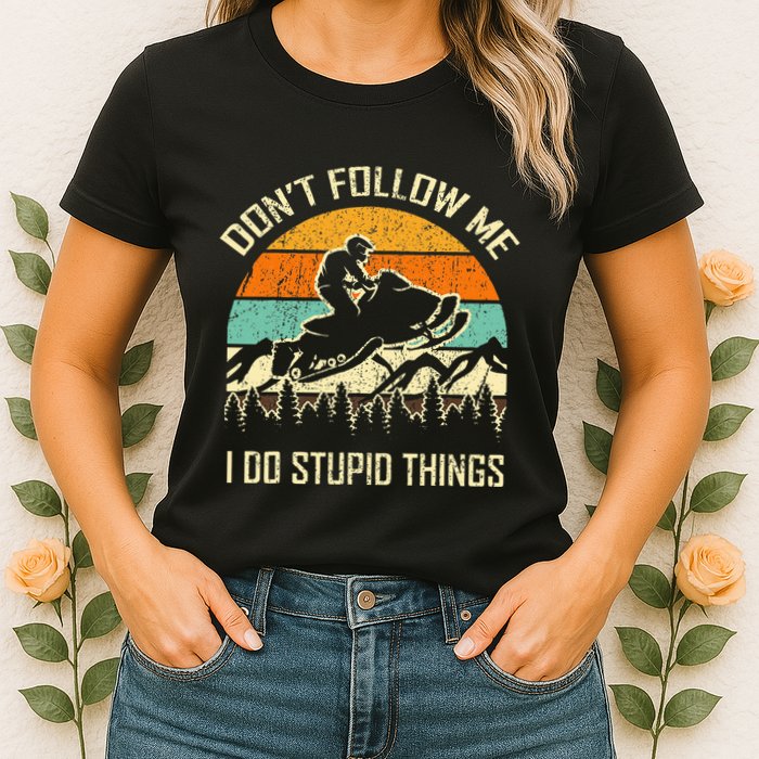 Funny Snowmobile Lover DonT Follow Me I Do Stupid Things Womens T-Shirt