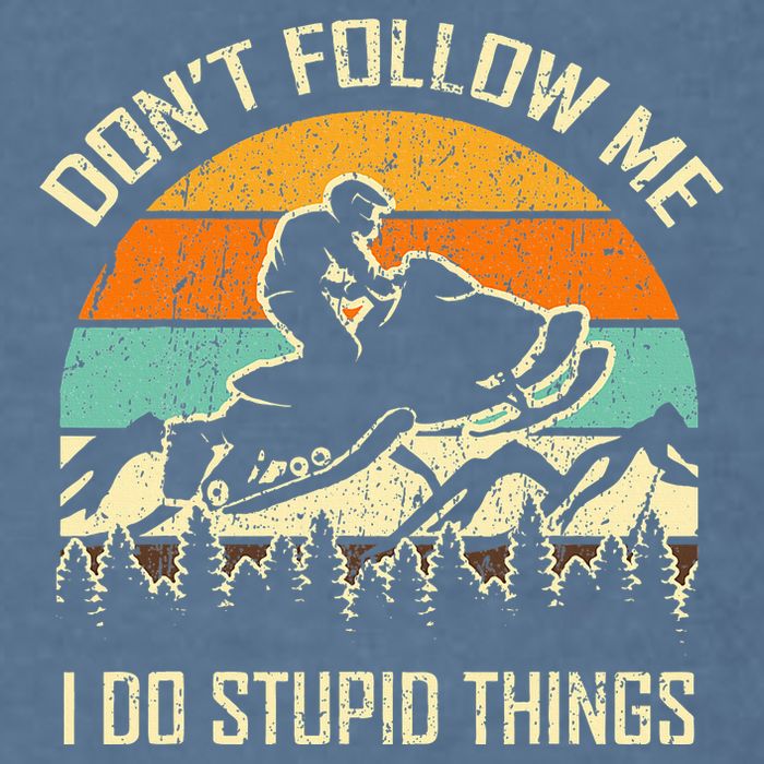 Funny Snowmobile Lover DonT Follow Me I Do Stupid Things Garment-Dyed Sweatshirt