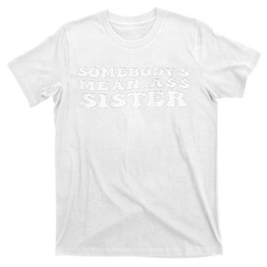 Funny Somebody's Mean Ass Sister Humor Quote On Back T-Shirt