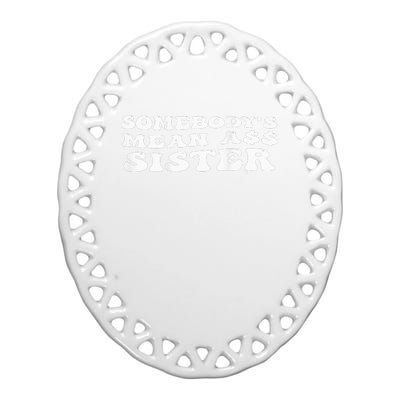 Funny Somebody's Mean Ass Sister Humor Quote On Back Ceramic Oval Ornament