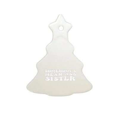 Funny Somebody's Mean Ass Sister Humor Quote On Back Ceramic Tree Ornament