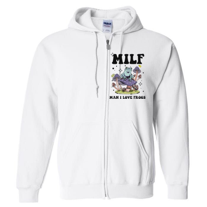 Funny Saying Milf Man I Love Frogs Frog Lovers Full Zip Hoodie