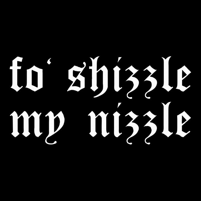 Fo Shizzle My Nizzle Funny Novelty Gangster Rap Cooling Performance Crew T-Shirt