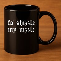 Fo Shizzle My Nizzle Funny Novelty Gangster Rap 11oz C Handle Ceramic Mug