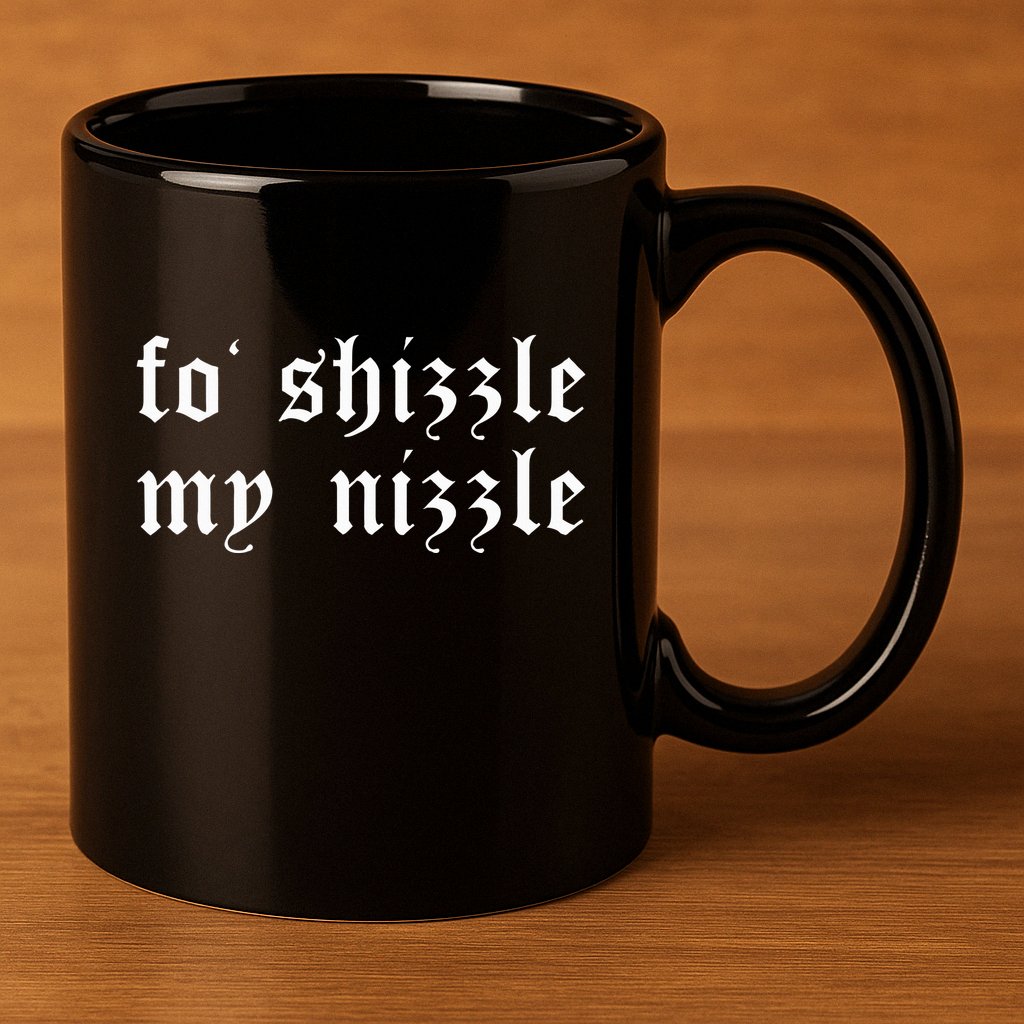 Fo Shizzle My Nizzle Funny Novelty Gangster Rap 11oz C Handle Ceramic Mug