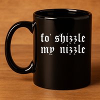 Fo Shizzle My Nizzle Funny Novelty Gangster Rap 11oz C Handle Ceramic Mug