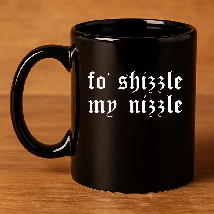 Fo Shizzle My Nizzle Funny Novelty Gangster Rap 11oz C Handle Ceramic Mug