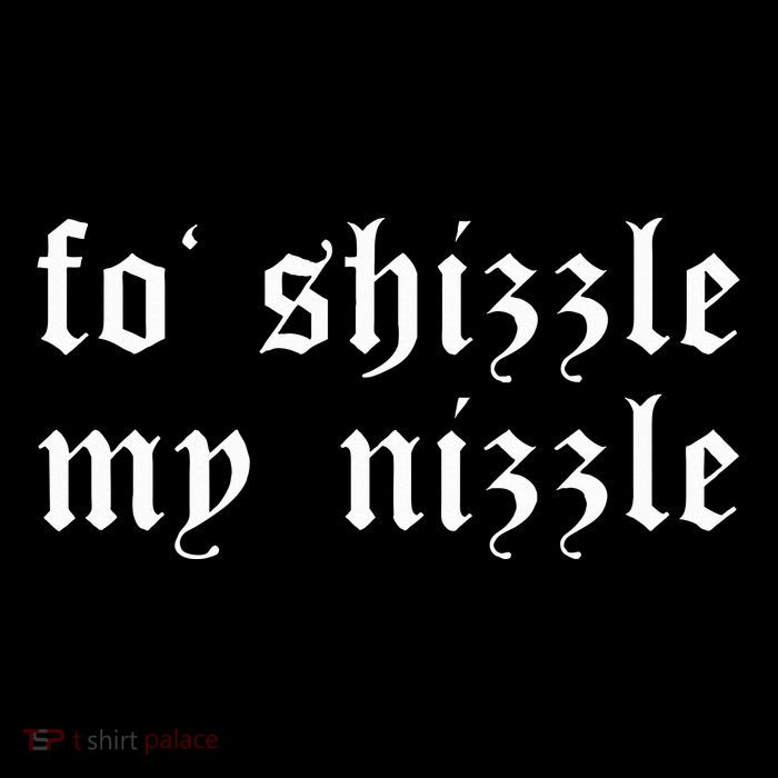 Fo Shizzle My Nizzle Funny Novelty Gangster Rap Womens T-Shirt