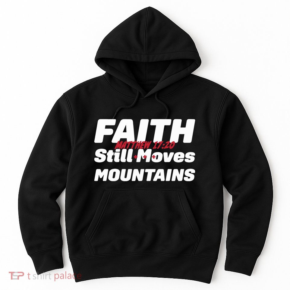 Faith Still Moves Mountains Matthew 17 20 Hoodie