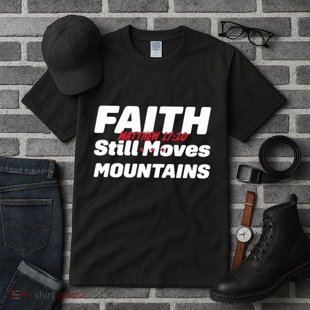Faith Still Moves Mountains Matthew 17 20 Tall T-Shirt