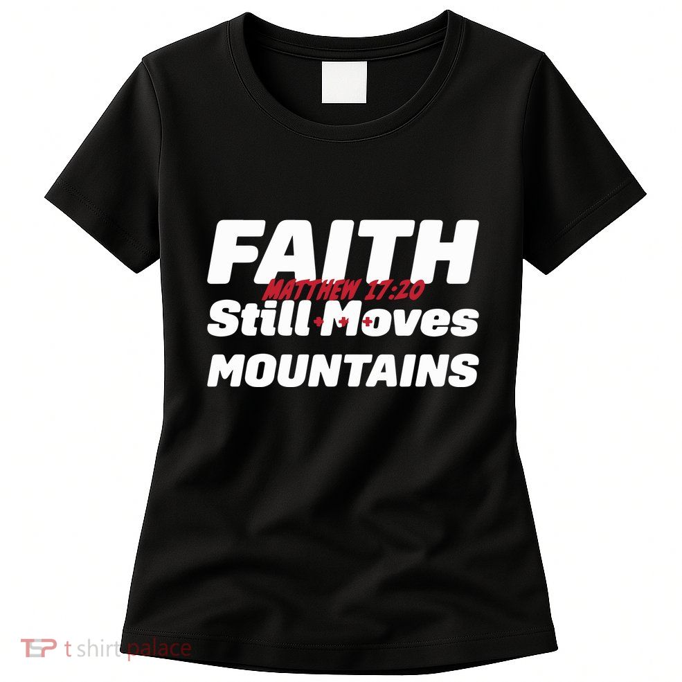Faith Still Moves Mountains Matthew 17 20 Womens T-Shirt