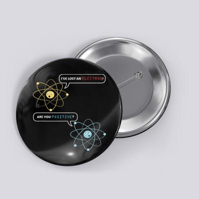 Funny Science Math Jokes Nerdy Humor I Lost An Electron. Are You Positive Chemistry Joke Button