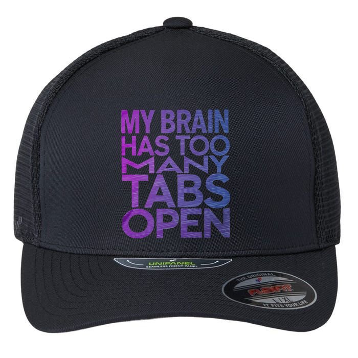 Funny Saying My Brain Has Too Many Tabs Open Overthinking Flexfit Unipanel Trucker Cap